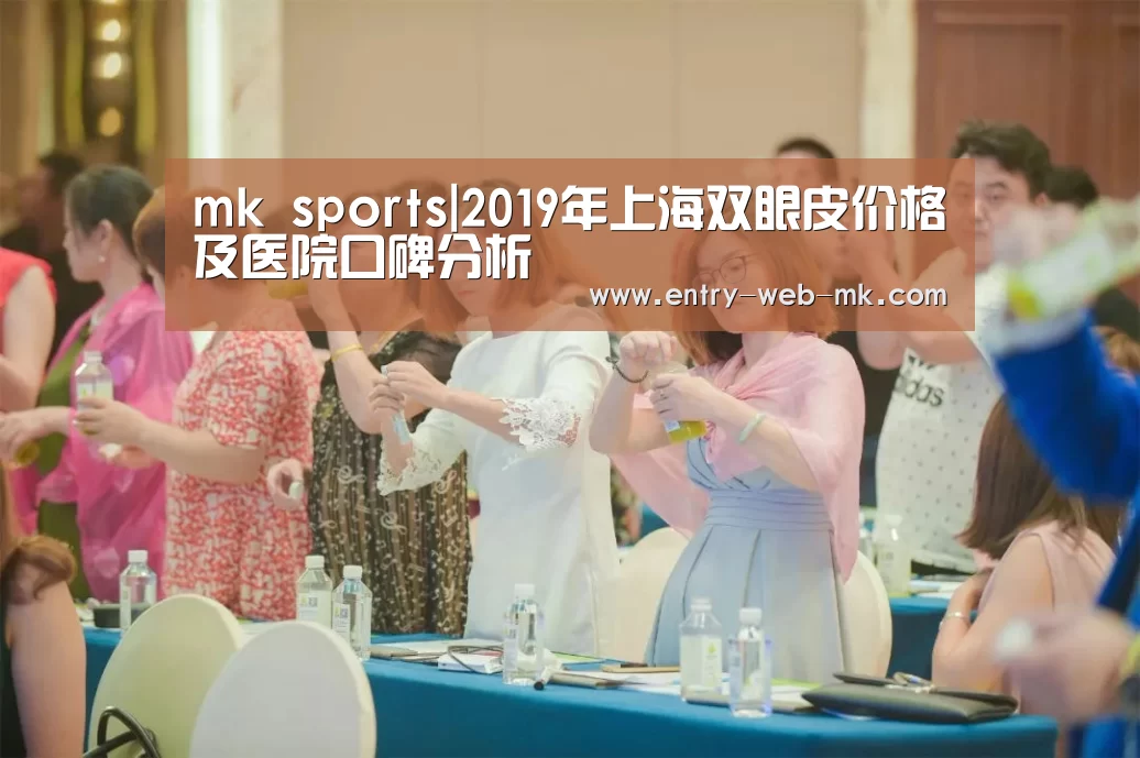 mk sports|2019年上海双眼皮价格及医院口碑分析(图4) mk体育平台