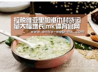 拉脱维亚里加港木材货运量大幅增长|mk体育官网